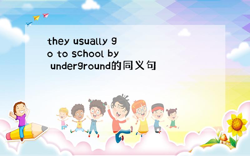 they usually go to school by underground的同义句