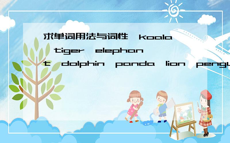 求单词用法与词性,koala,tiger,elephant,dolphin,panda,lion,penguin,gir
