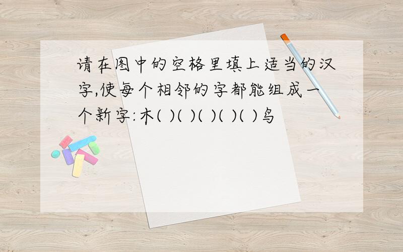 请在图中的空格里填上适当的汉字,使每个相邻的字都能组成一个新字:木( )( )( )( )( )鸟