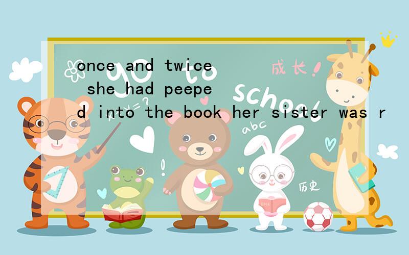 once and twice she had peeped into the book her sister was r