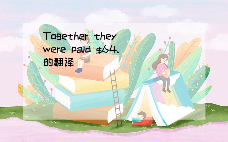 Together they were paid $64.的翻译