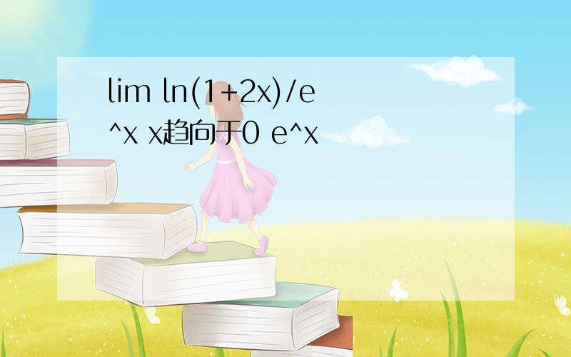 lim ln(1+2x)/e^x x趋向于0 e^x