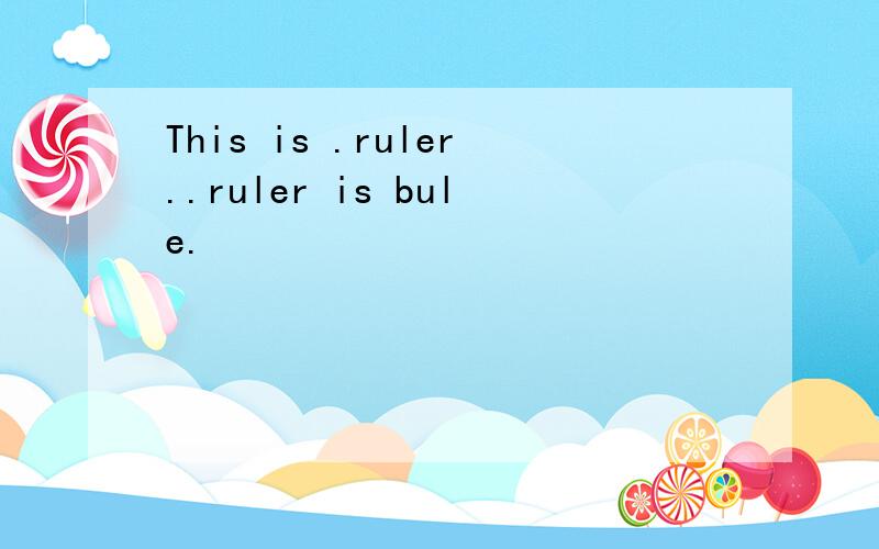 This is .ruler..ruler is bule.