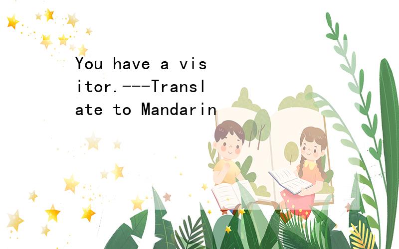 You have a visitor.---Translate to Mandarin