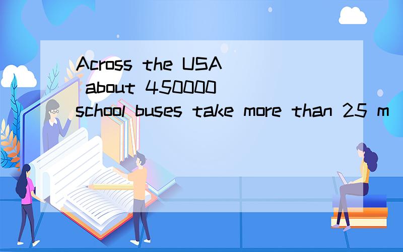 Across the USA about 450000 school buses take more than 25 m