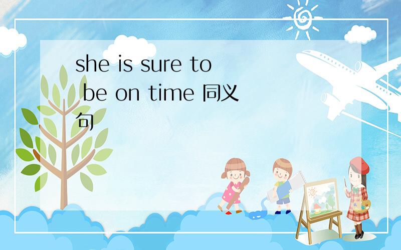 she is sure to be on time 同义句