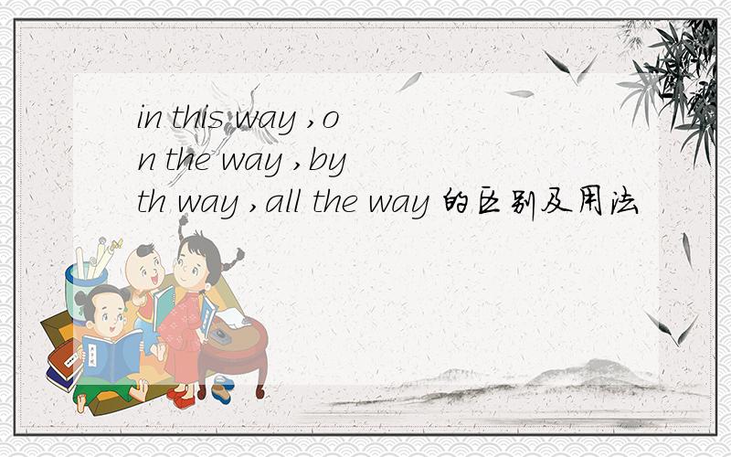 in this way ,on the way ,by th way ,all the way 的区别及用法