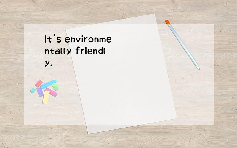 It's environmentally friendly.