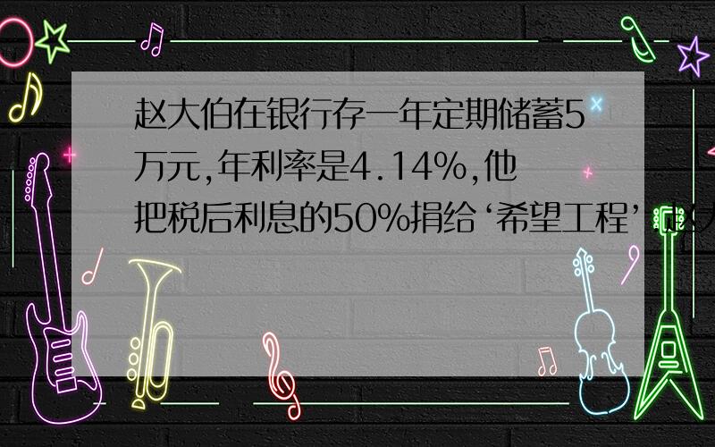 赵大伯在银行存一年定期储蓄5万元,年利率是4.14％,他把税后利息的50％捐给‘希望工程’.赵大伯捐了多少