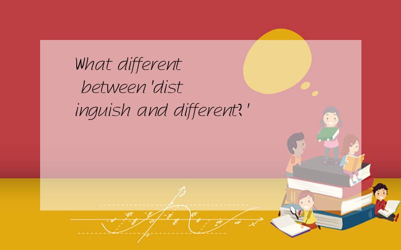 What different between 'distinguish and different?'