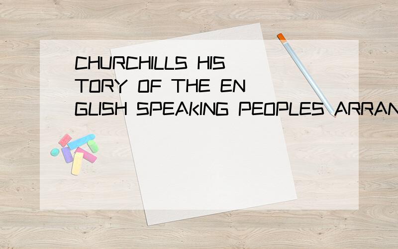 CHURCHILLS HISTORY OF THE ENGLISH SPEAKING PEOPLES ARRANGED