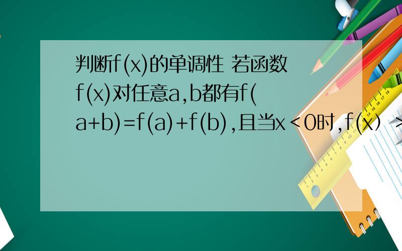 判断f(x)的单调性 若函数f(x)对任意a,b都有f(a+b)=f(a)+f(b),且当x＜0时,f(x）＞1.