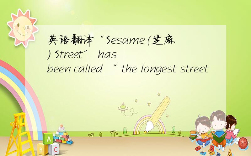 英语翻译“Sesame(芝麻) Street” has been called “ the longest street