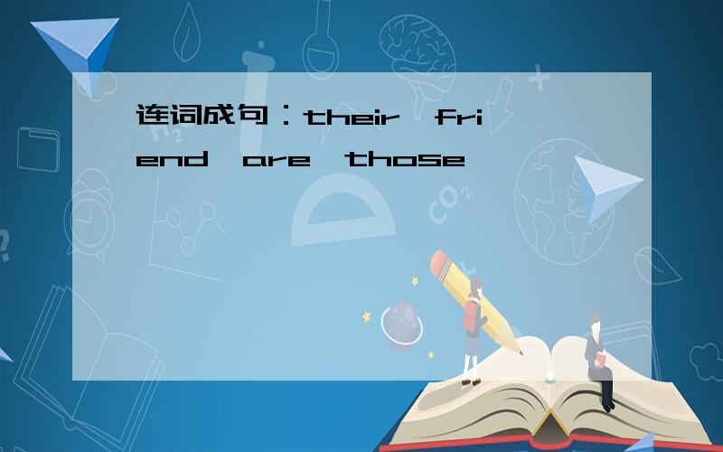 连词成句：their,friend,are,those