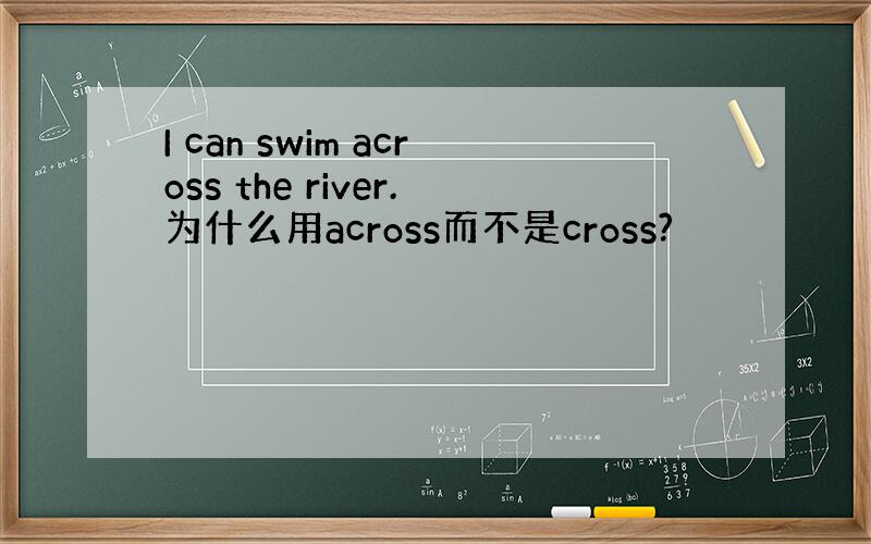 I can swim across the river.为什么用across而不是cross?