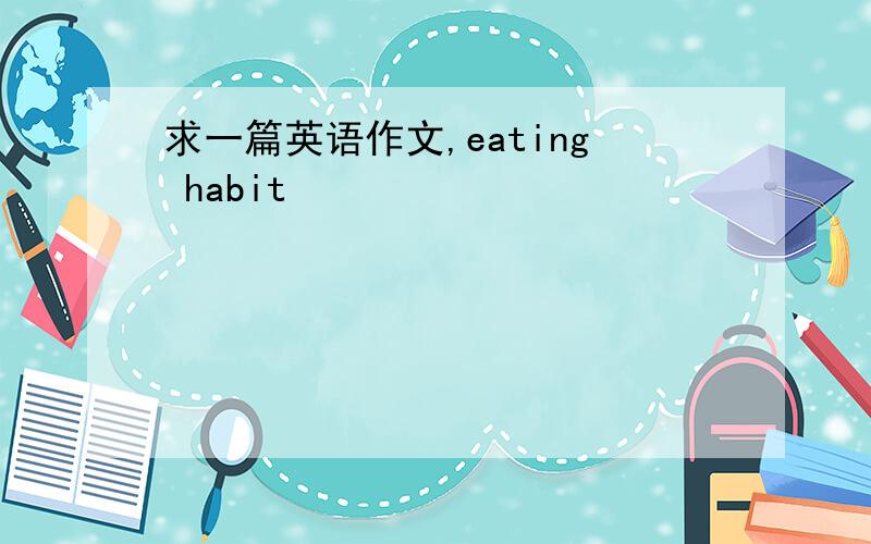 求一篇英语作文,eating habit