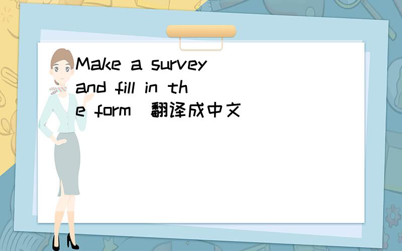 Make a survey and fill in the form(翻译成中文）