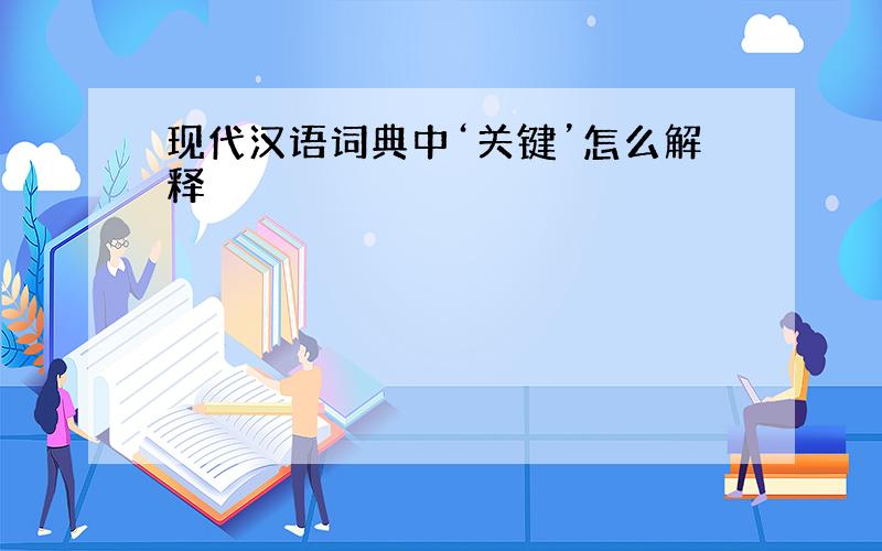 现代汉语词典中‘关键’怎么解释