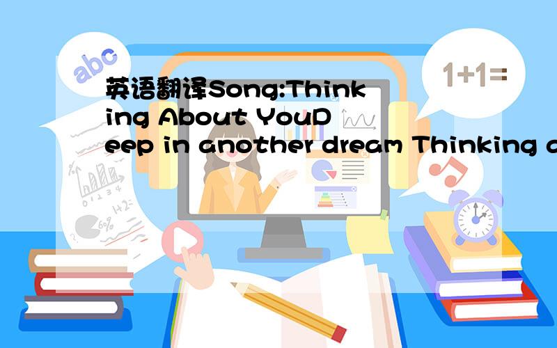 英语翻译Song:Thinking About YouDeep in another dream Thinking ab