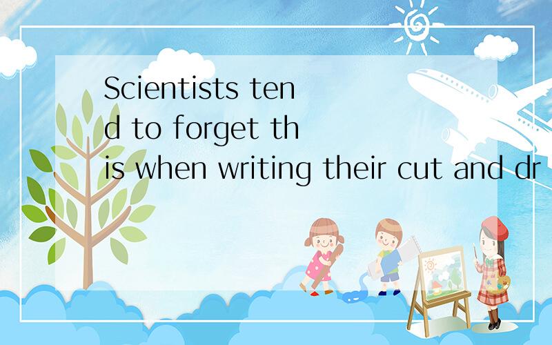 Scientists tend to forget this when writing their cut and dr