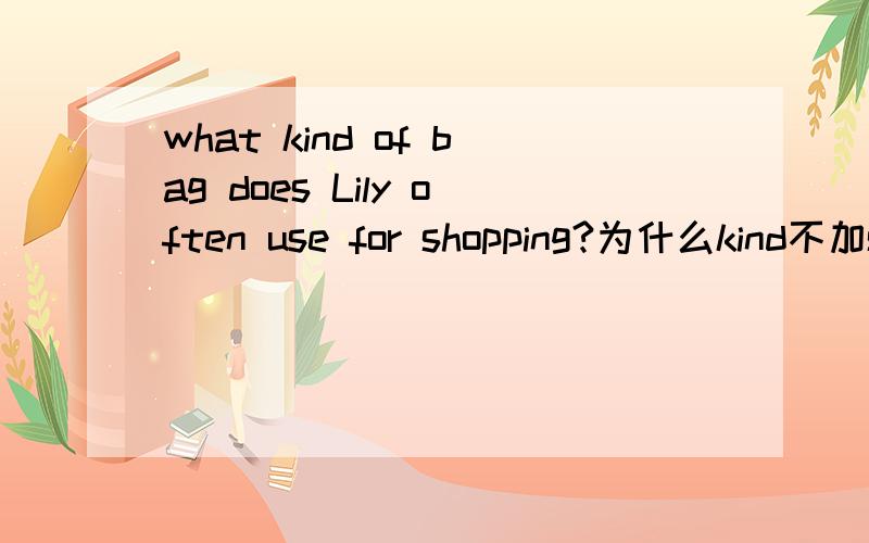 what kind of bag does Lily often use for shopping?为什么kind不加s