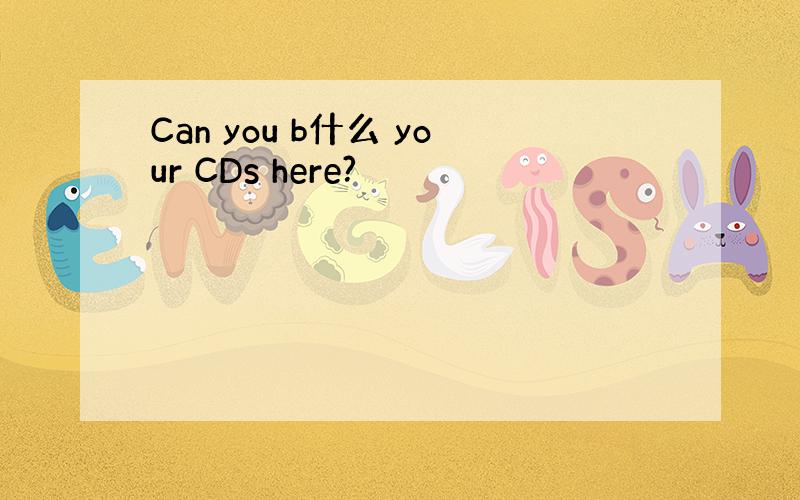 Can you b什么 your CDs here?