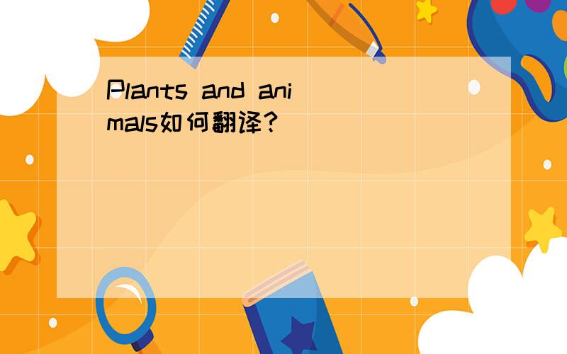 Plants and animals如何翻译?