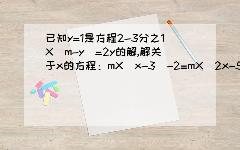 已知y=1是方程2-3分之1X（m-y）=2y的解,解关于x的方程：mX（x-3）-2=mX（2x-5）