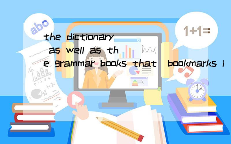 the dictionary as well as the grammar books that_bookmarks i