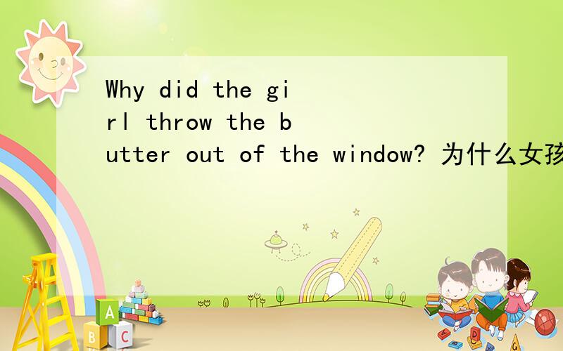 Why did the girl throw the butter out of the window? 为什么女孩把奶