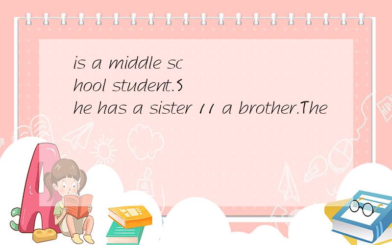 is a middle school student.She has a sister 11 a brother.The
