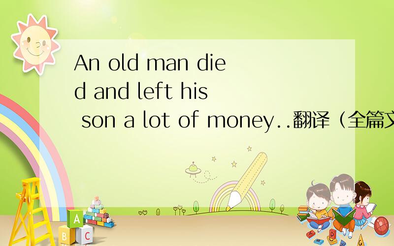 An old man died and left his son a lot of money..翻译（全篇文章）