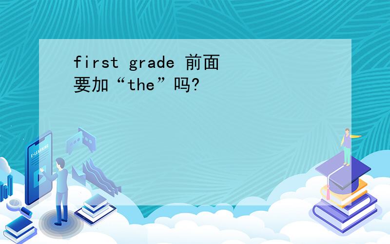 first grade 前面要加“the”吗?