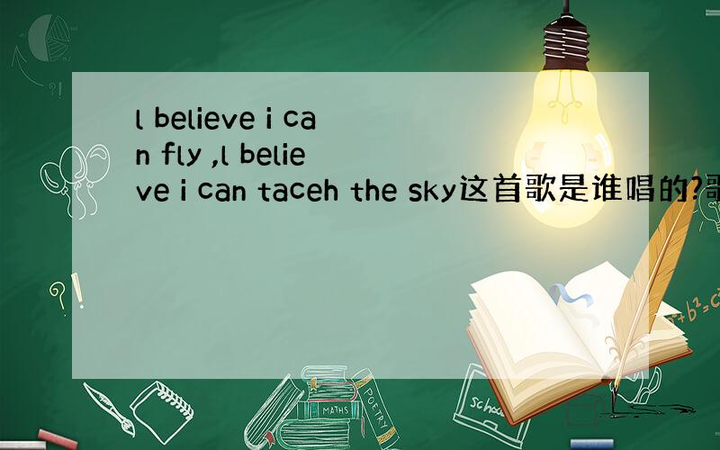 l believe i can fly ,l believe i can taceh the sky这首歌是谁唱的?歌的