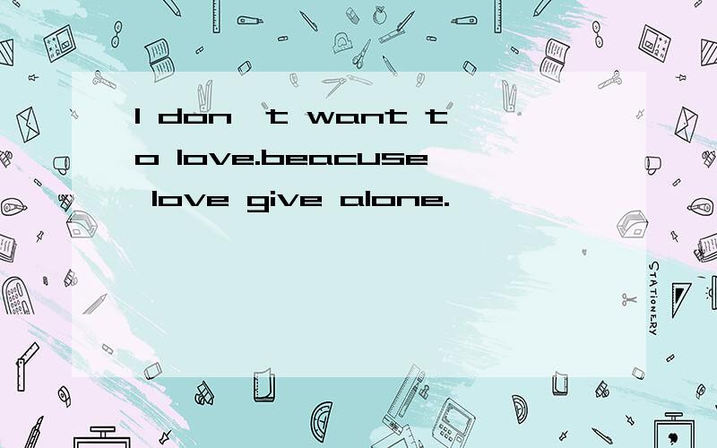 I don't want to love.beacuse love give alone.