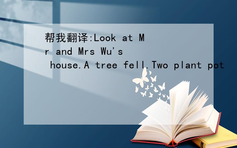 帮我翻译:Look at Mr and Mrs Wu's house.A tree fell.Two plant pot