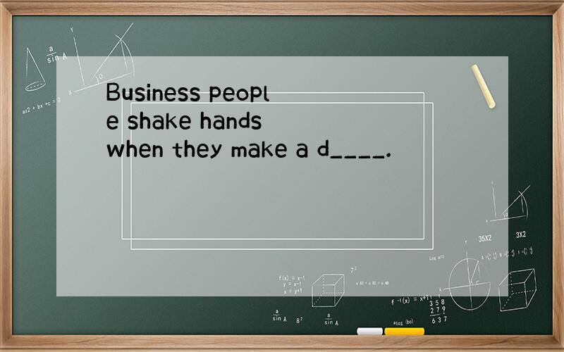 Business people shake hands when they make a d____.