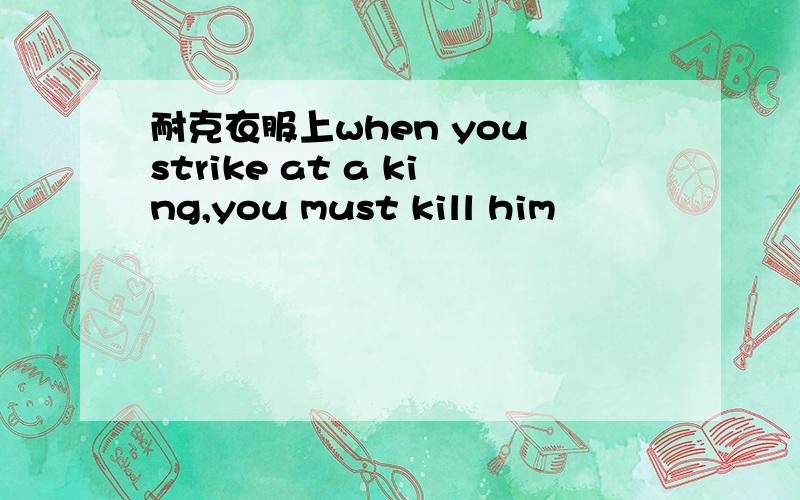 耐克衣服上when you strike at a king,you must kill him
