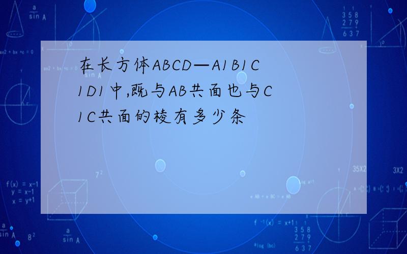 在长方体ABCD—A1B1C1D1中,既与AB共面也与C1C共面的棱有多少条
