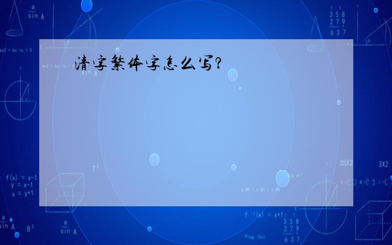 清字繁体字怎么写?