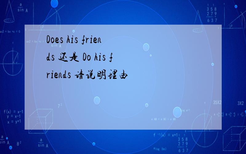 Does his friends 还是 Do his friends 请说明理由
