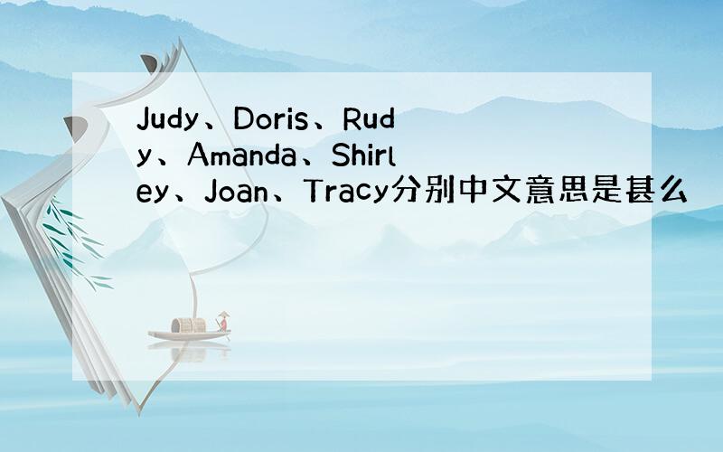 Judy、Doris、Rudy、Amanda、Shirley、Joan、Tracy分别中文意思是甚么