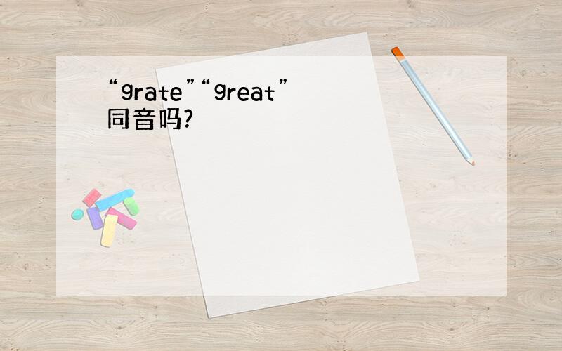 “grate”“great”同音吗?