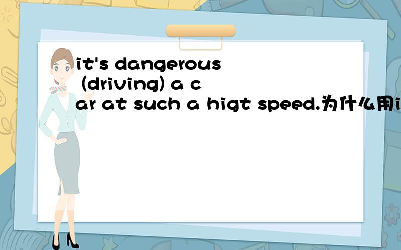 it's dangerous (driving) a car at such a higt speed.为什么用ing?