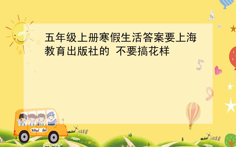 五年级上册寒假生活答案要上海教育出版社的 不要搞花样