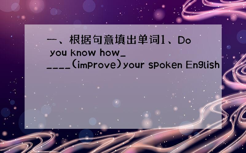 一、根据句意填出单词1、Do you know how_____(improve)your spoken English