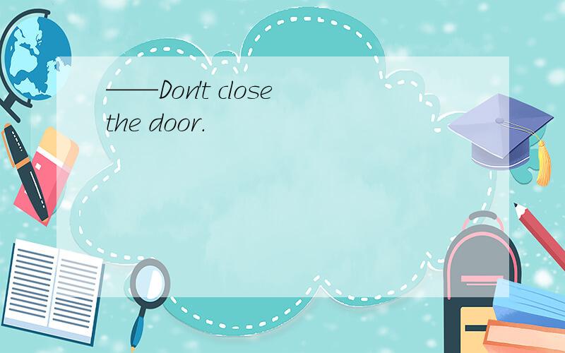 ——Don't close the door.