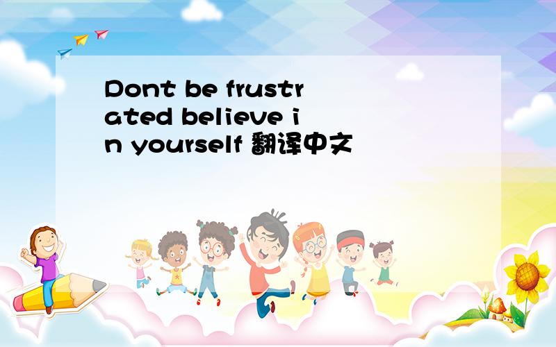 Dont be frustrated believe in yourself 翻译中文
