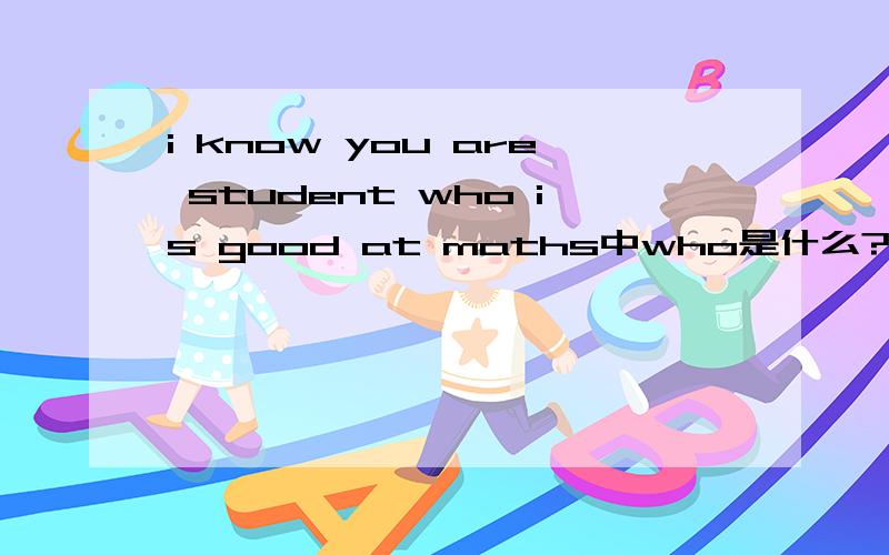 i know you are student who is good at maths中who是什么?
