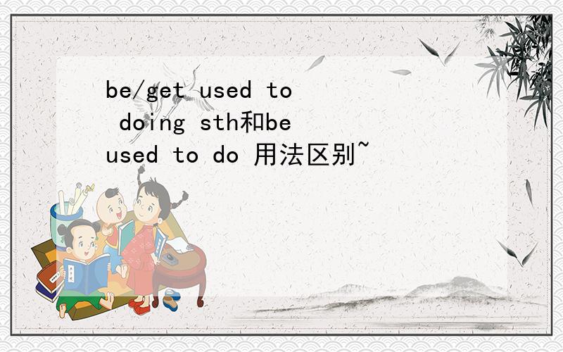 be/get used to doing sth和be used to do 用法区别~